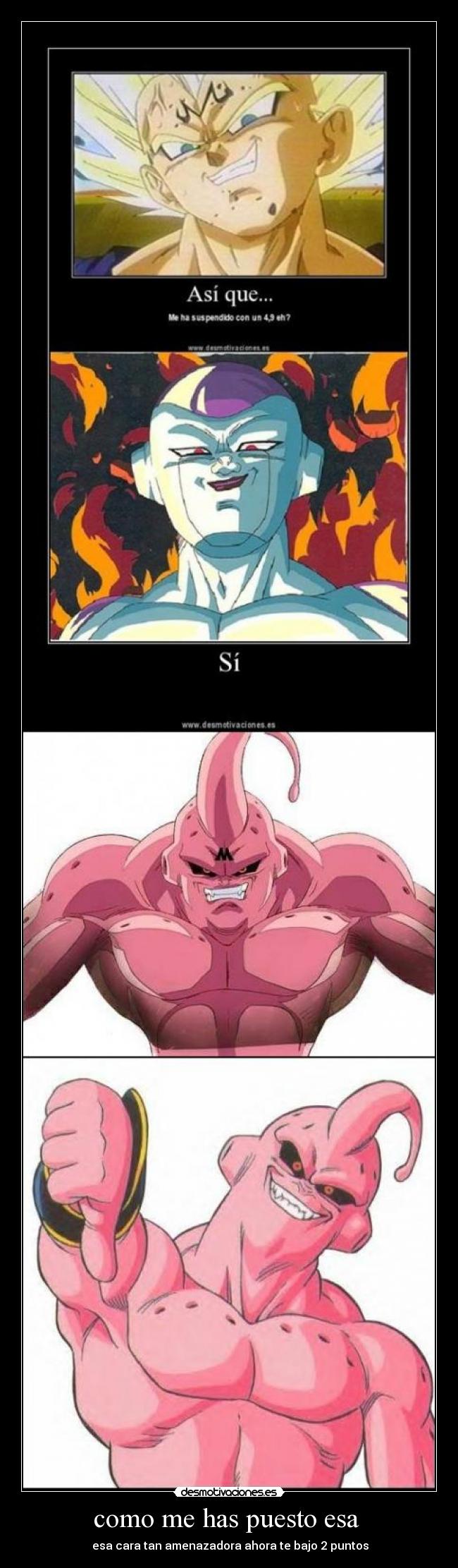 como me has puesto esa - esa cara tan amenazadora ahora te bajo 2 puntos