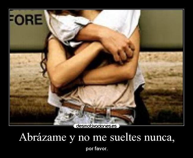 Abrázame y no me sueltes nunca, - 