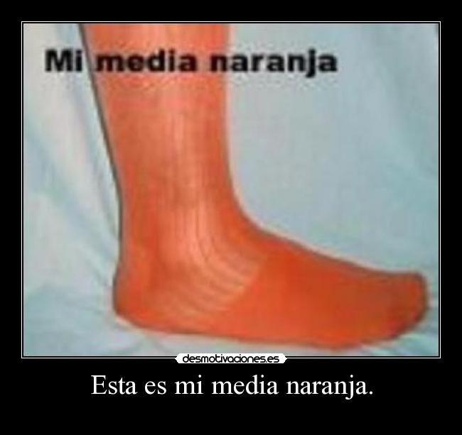 Esta es mi media naranja. -