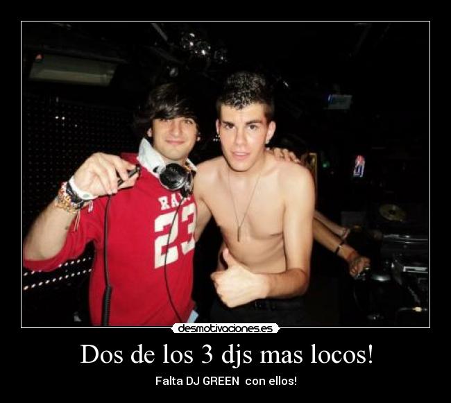 Dos de los 3 djs mas locos! -
