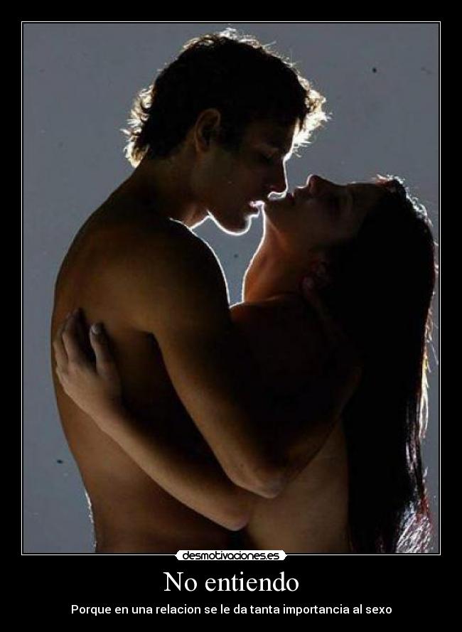 No entiendo - Porque en una relacion se le da tanta importancia al sexo
