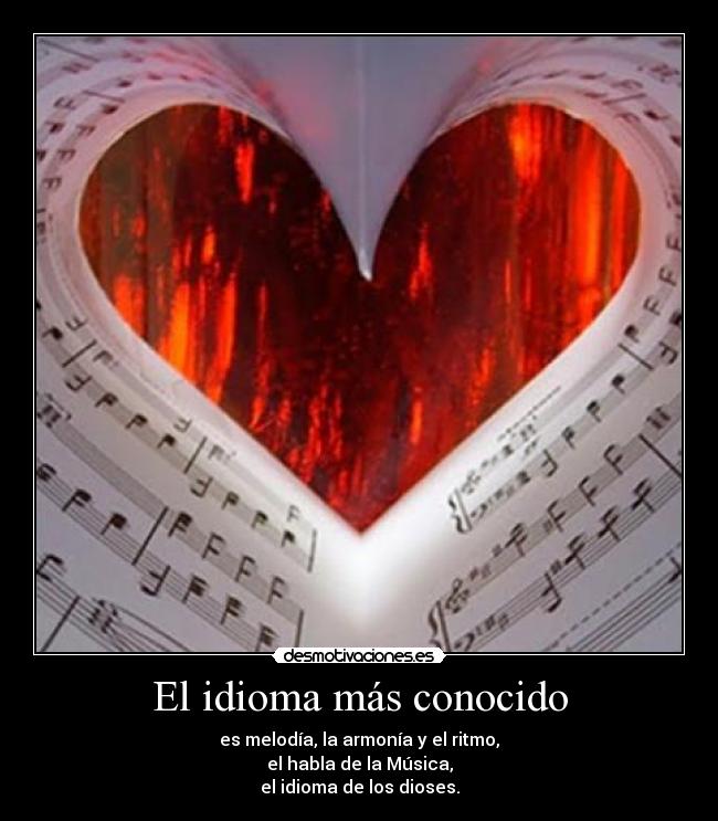 El idioma más conocido - es melodía, la armonía y el ritmo,
el habla de la Música,
el idioma de los dioses.