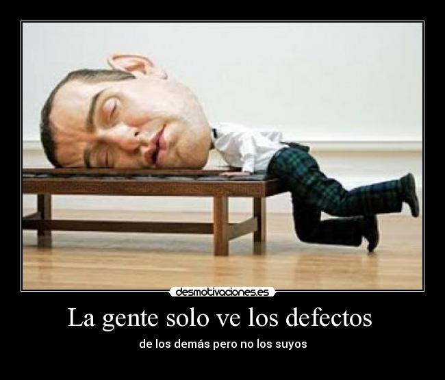 La gente solo ve los defectos  - 