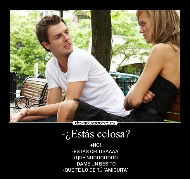 -¿Estás celosa? -