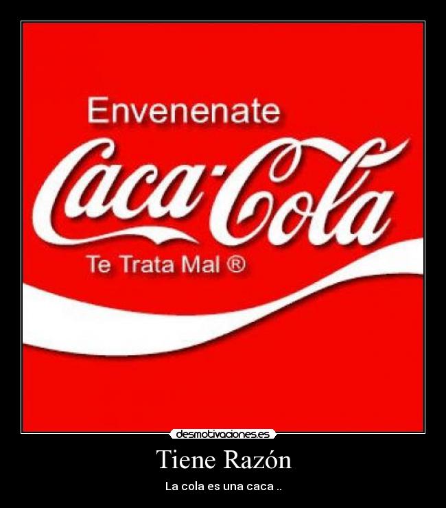 Tiene Razón - La cola es una caca ..