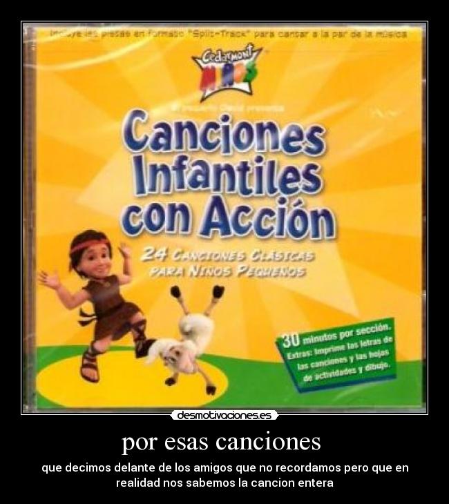 por esas canciones - que decimos delante de los amigos que no recordamos pero que en
realidad nos sabemos la cancion entera