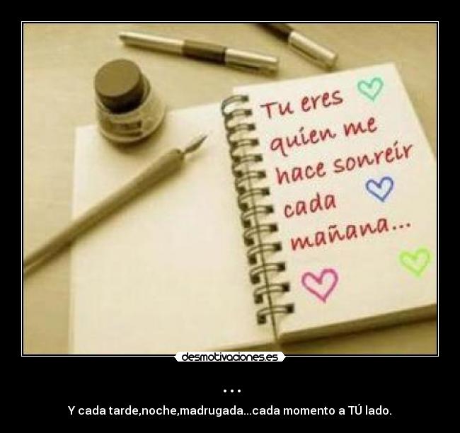 ... - Y cada tarde,noche,madrugada...cada momento a TÚ lado.