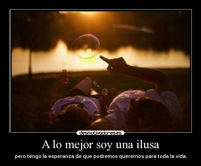 A lo mejor soy una ilusa -