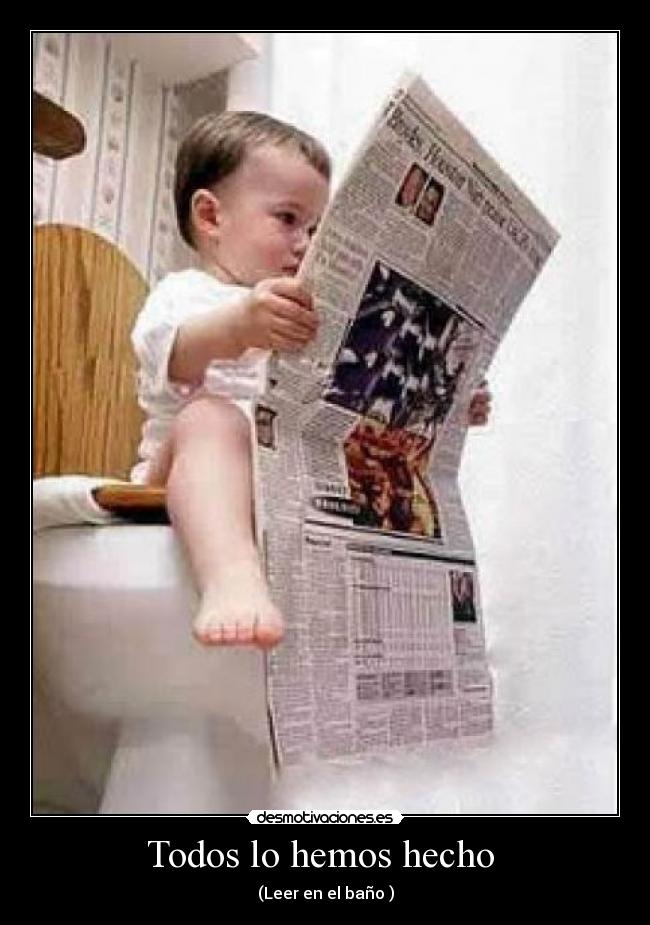 Todos lo hemos hecho  - (Leer en el baño )