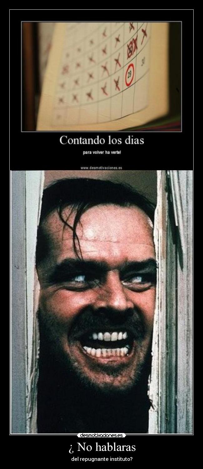 ¿ No hablaras - del repugnante instituto?