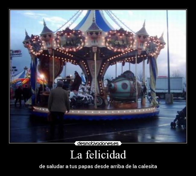 La felicidad - de saludar a tus papas desde arriba de la calesita