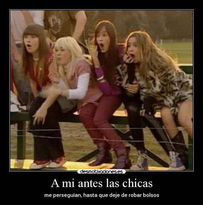 A mi antes las chicas - me perseguían, hasta que deje de robar bolsos