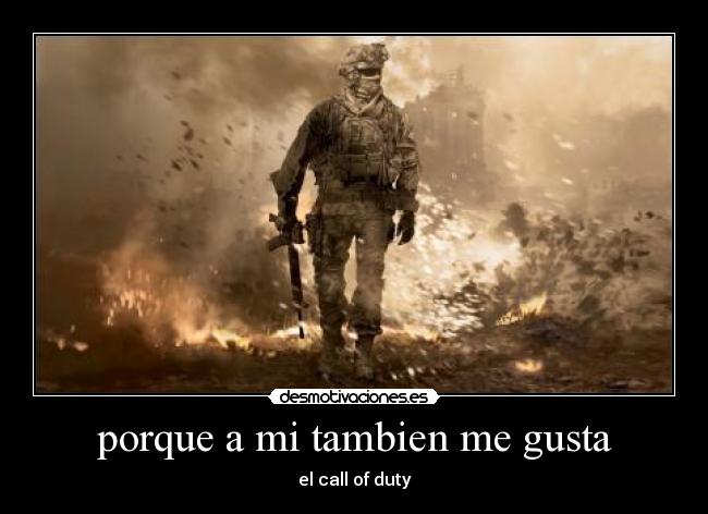 porque a mi tambien me gusta - el call of duty