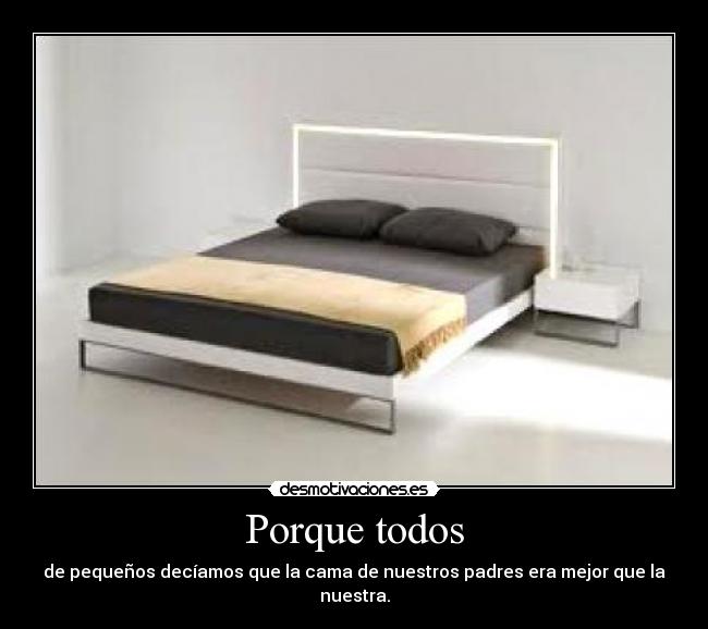 Porque todos - de pequeños decíamos que la cama de nuestros padres era mejor que la nuestra.