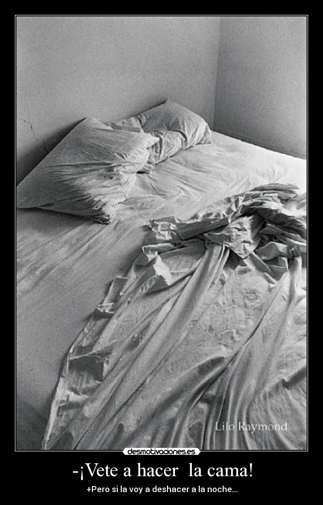 -¡Vete a hacer la cama! -