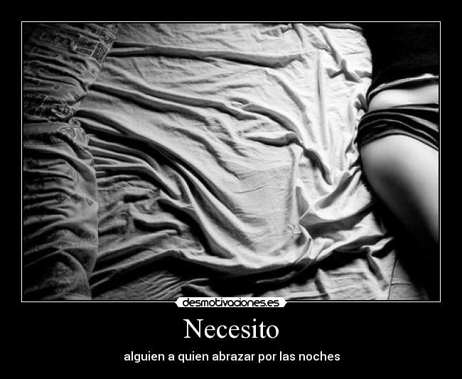 Necesito - alguien a quien abrazar por las noches