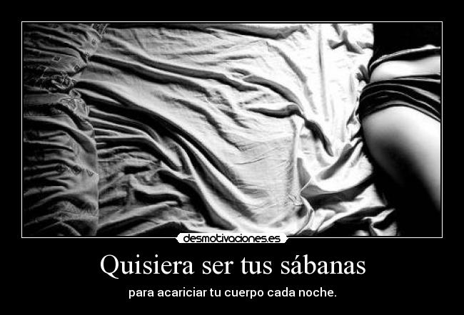Quisiera ser tus sábanas -
