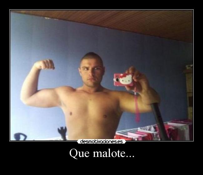Que malote... -