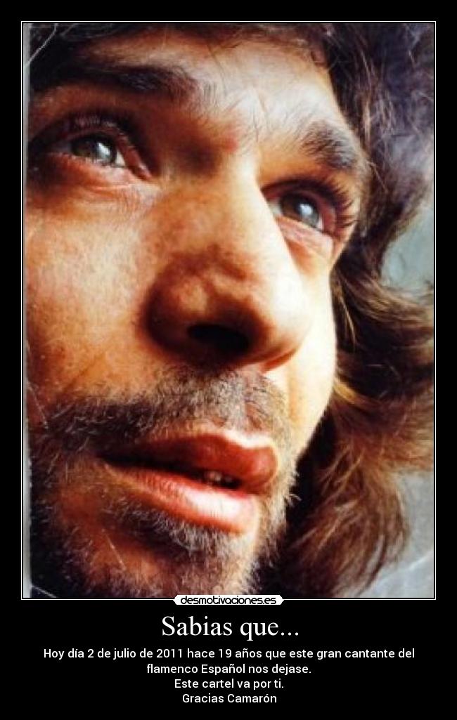 Sabias que... - Hoy día 2 de julio de 2011 hace 19 años que este gran cantante del
flamenco Español nos dejase.
Este cartel va por ti.
Gracias Camarón