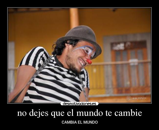 no dejes que el mundo te cambie - 