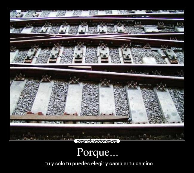 Porque... - ... tú y sólo tú puedes elegir y cambiar tu camino.