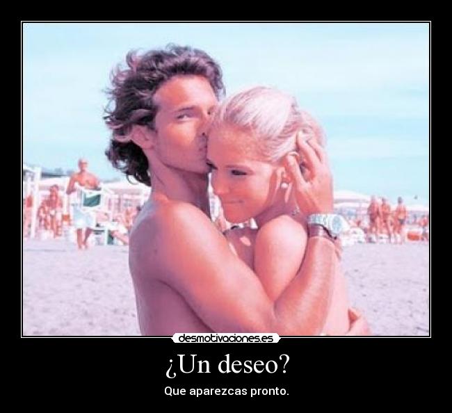 ¿Un deseo? - Que aparezcas pronto.