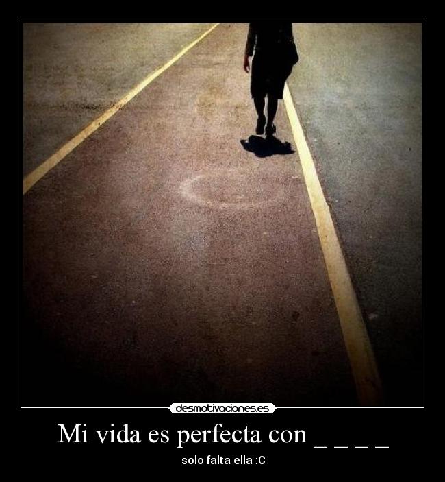Mi vida es perfecta con _ _ _ _ - solo falta ella :C