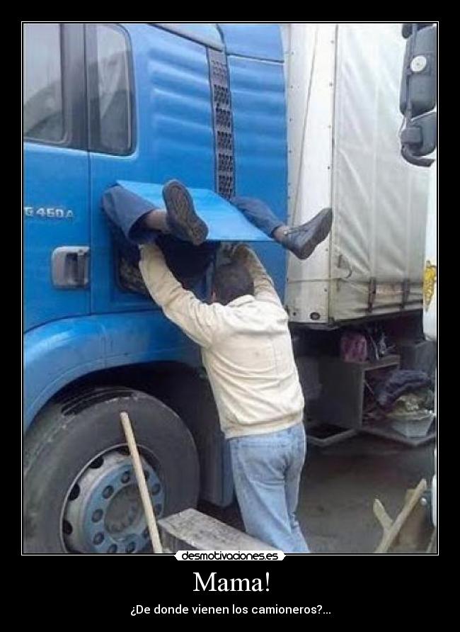Mama! - ¿De donde vienen los camioneros?...