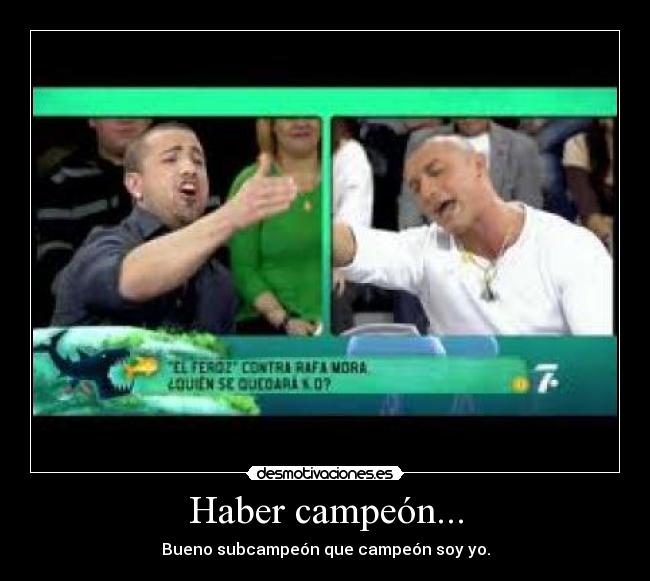 Haber campeón... - Bueno subcampeón que campeón soy yo.