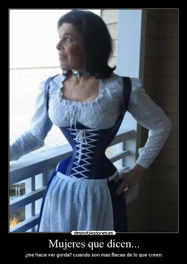 Mujeres que dicen... - ¿me hace ver gorda? cuando son mas flacas de lo que creen.
