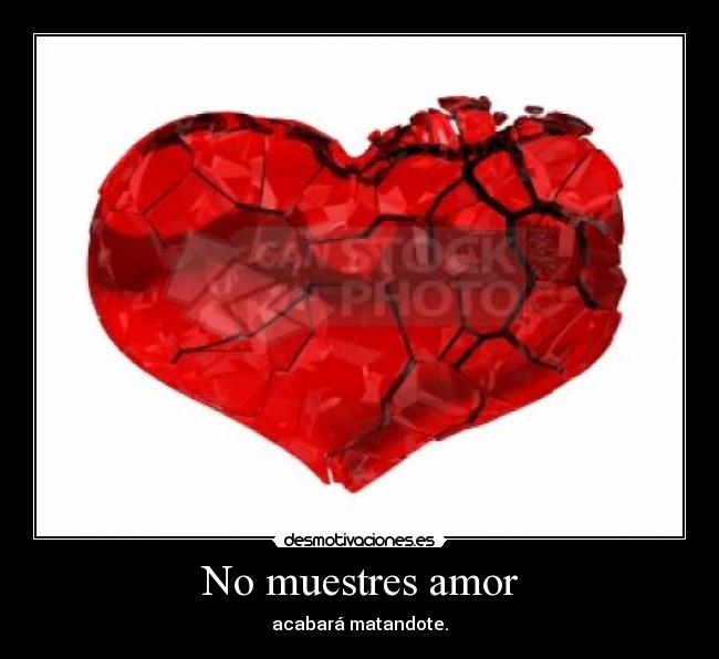 No muestres amor - acabará matandote.