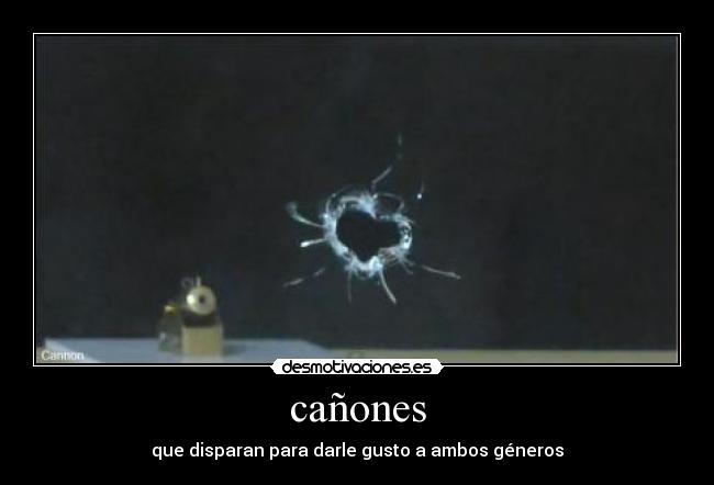 cañones - que disparan para darle gusto a ambos géneros