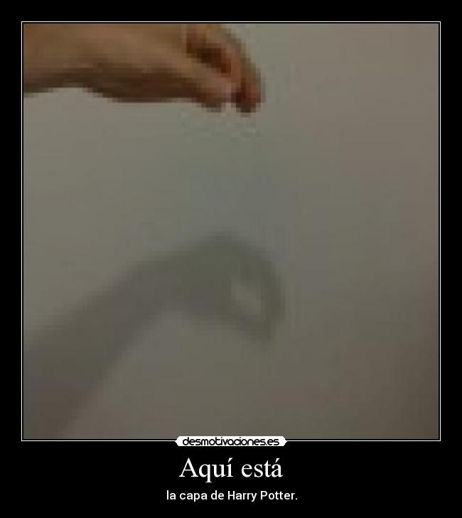 Aquí está - la capa de Harry Potter.