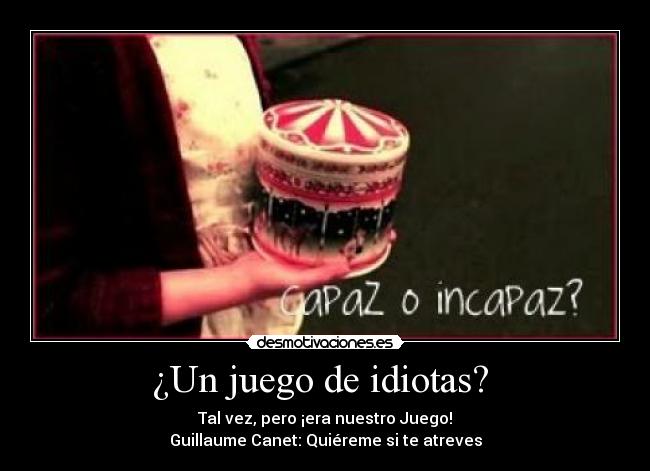 ¿Un juego de idiotas? - Tal vez, pero ¡era nuestro Juego!
Guillaume Canet: Quiéreme si te atreves