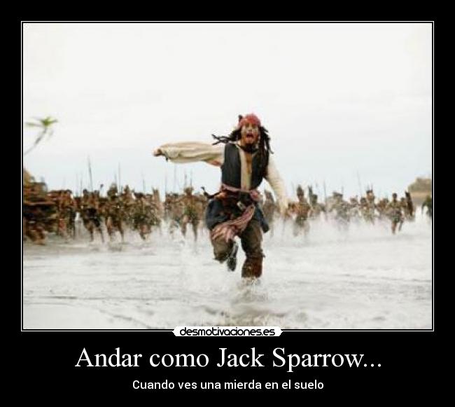 Andar como Jack Sparrow... - Cuando ves una mierda en el suelo