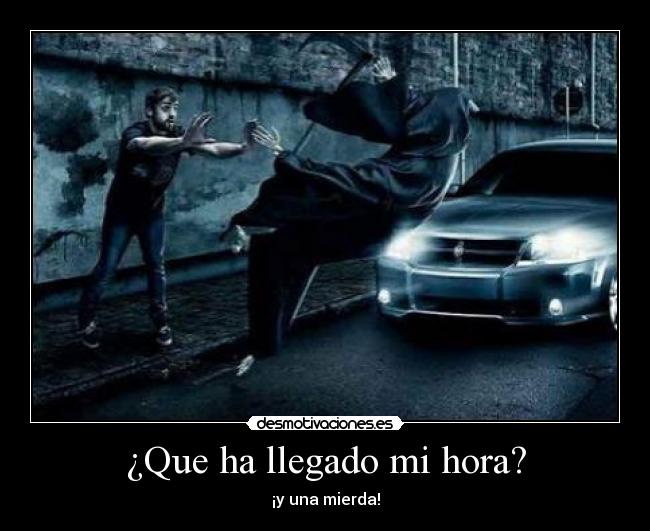 ¿Que ha llegado mi hora? -
