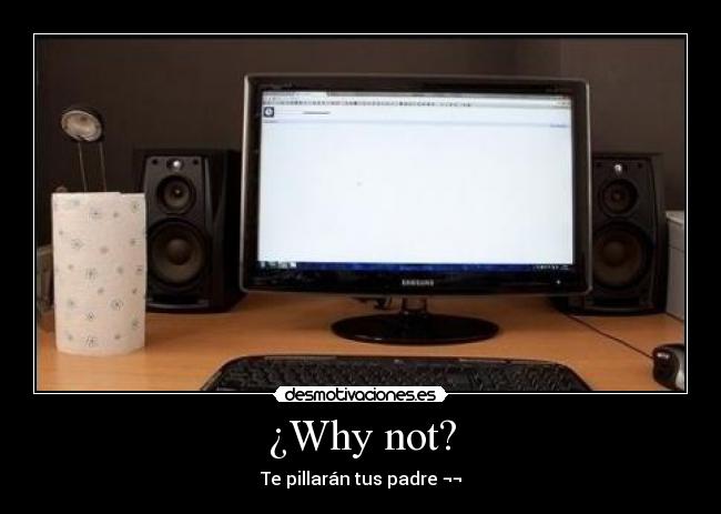 ¿Why not? - Te pillarán tus padre ¬¬