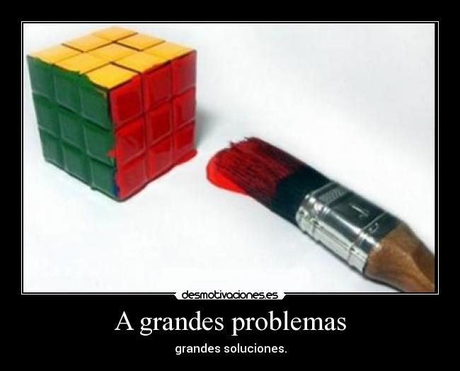 A grandes problemas - grandes soluciones.