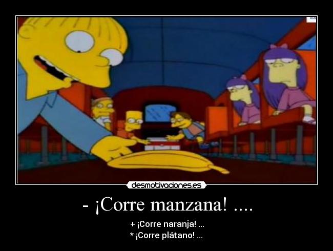 - ¡Corre manzana! .... - + ¡Corre naranja! ...
* ¡Corre plátano! ...