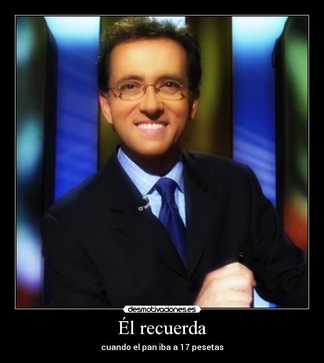 Él recuerda - cuando el pan iba a 17 pesetas