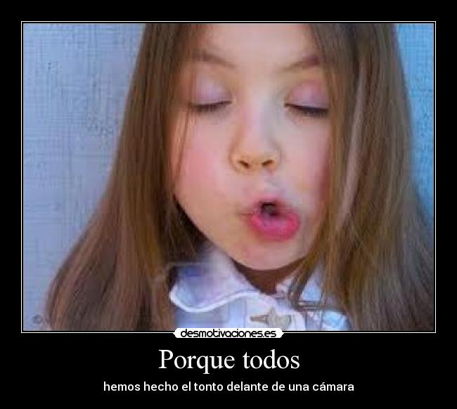 Porque todos - hemos hecho el tonto delante de una cámara