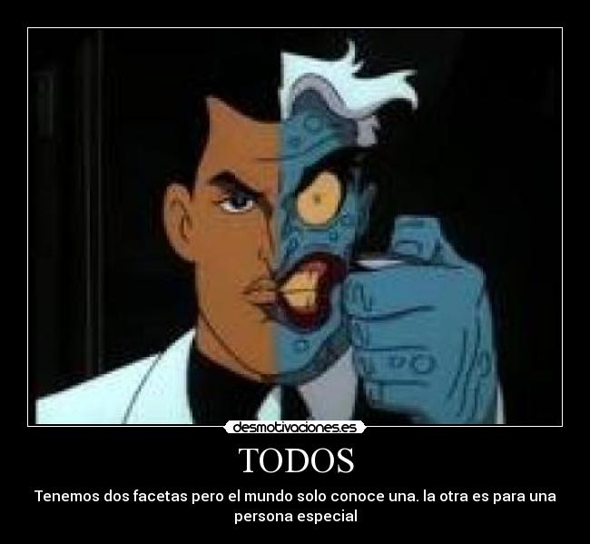 TODOS - Tenemos dos facetas pero el mundo solo conoce una. la otra es para una
persona especial