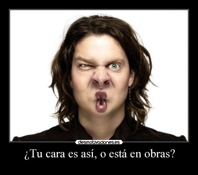 ¿Tu cara es así, o está en obras? - 