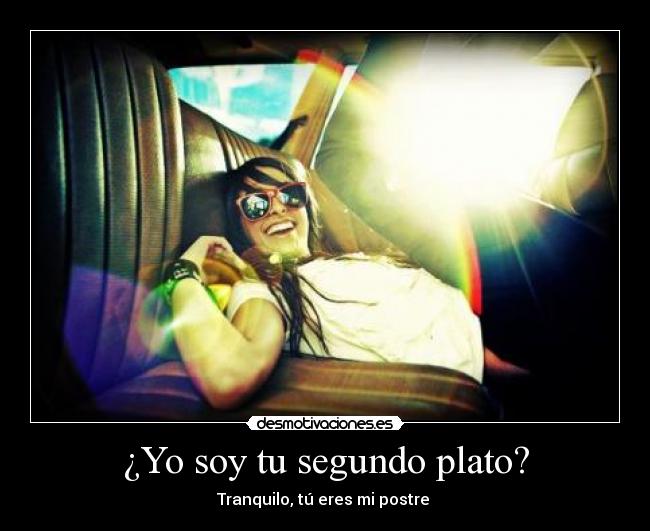 ¿Yo soy tu segundo plato? - Tranquilo, tú eres mi postre 