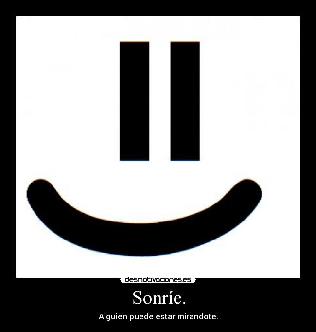 Sonríe. - Alguien puede estar mirándote.
