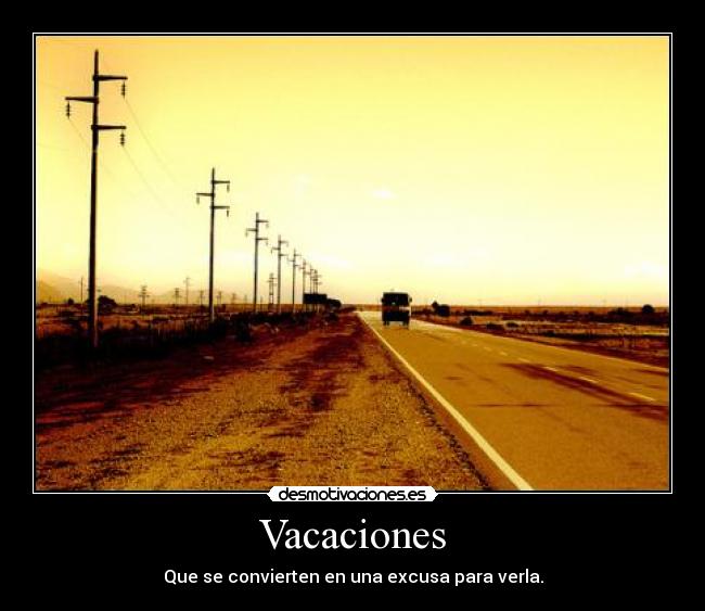 Vacaciones - Que se convierten en una excusa para verla.