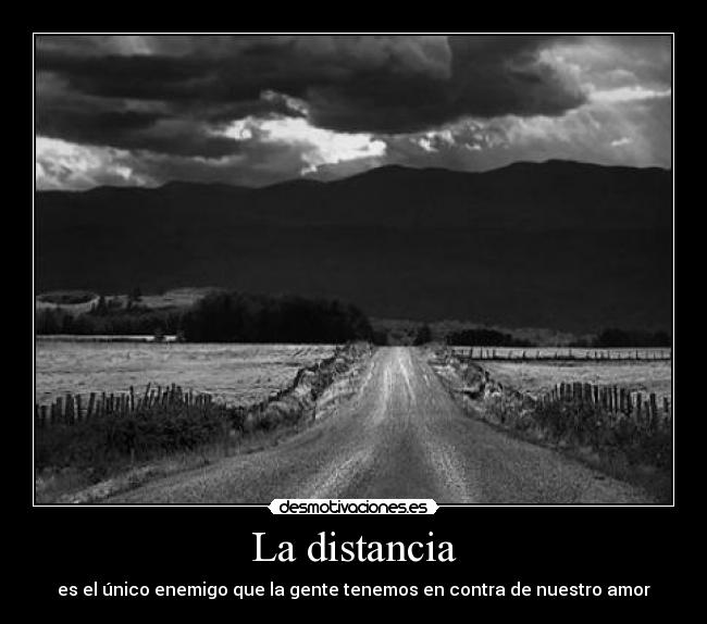 La distancia - es el único enemigo que la gente tenemos en contra de nuestro amor