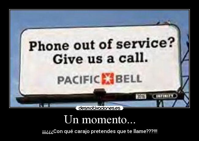Un momento... - ¡¡¡¿¿¿Con qué carajo pretendes que te llame???!!!