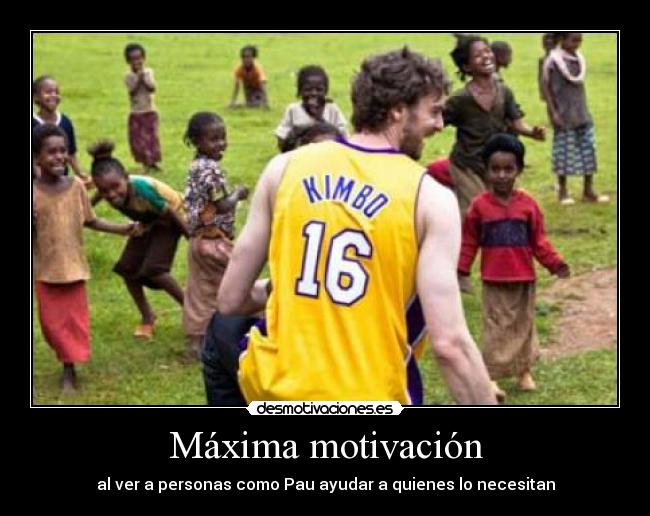 Máxima motivación - al ver a personas como Pau ayudar a quienes lo necesitan