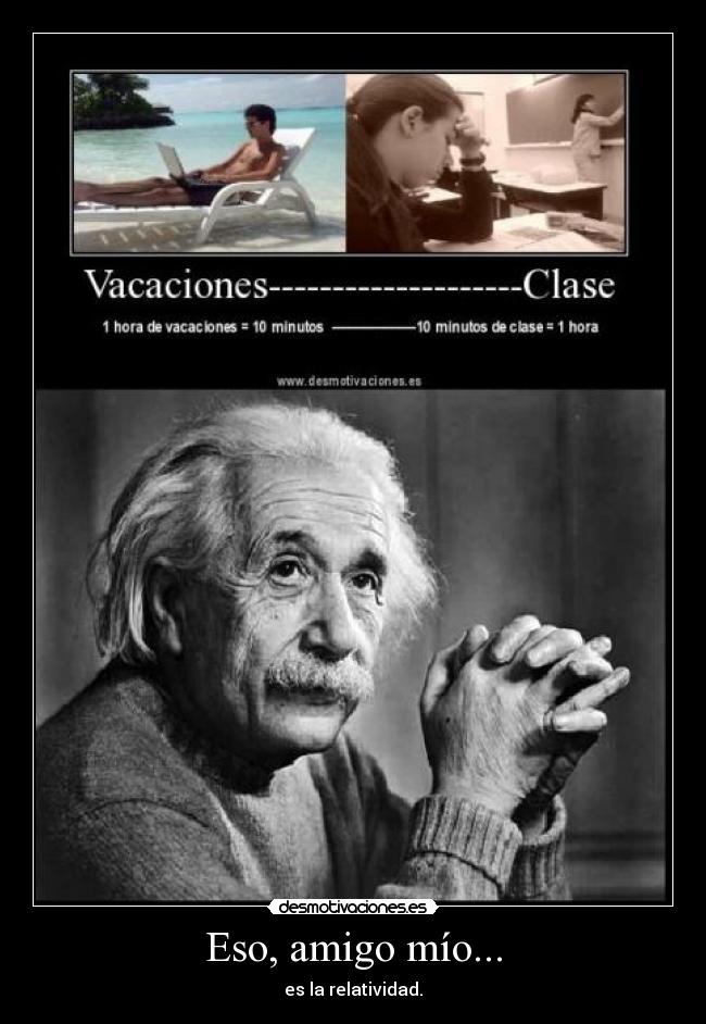 Eso, amigo mío... - es la relatividad.